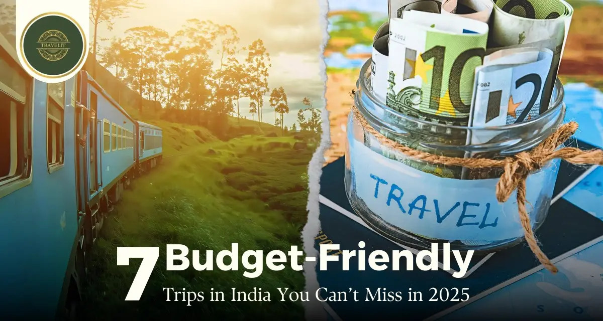 7 Budget-Friendly Trips in India You Can’t Miss in 2025