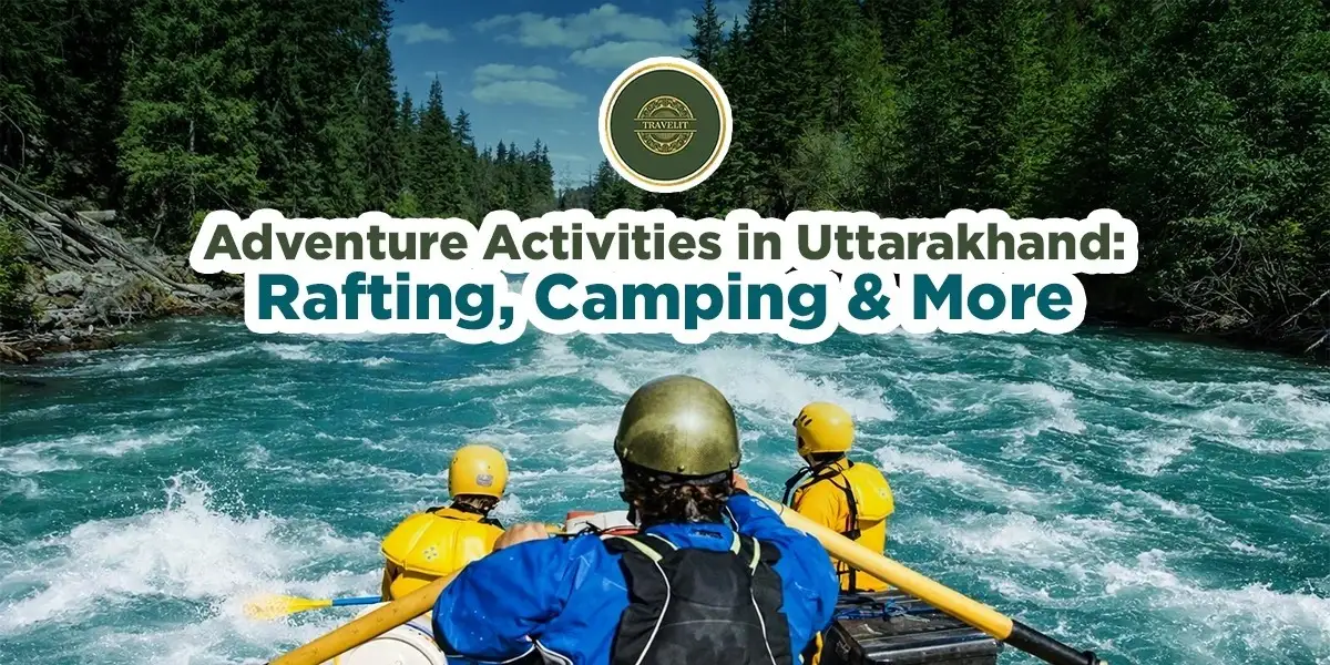 Adventure Activities in Uttarakhand: Rafting, Camping & More