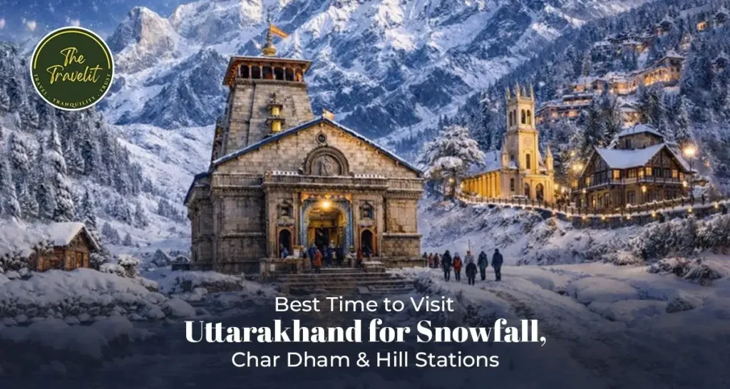Best Time to Visit Uttarakhand for Snowfall, Char Dham & Hill Stations