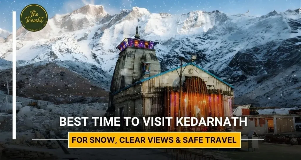 Best Time to Visit Kedarnath for Snow, Clear Views & Safe Travel