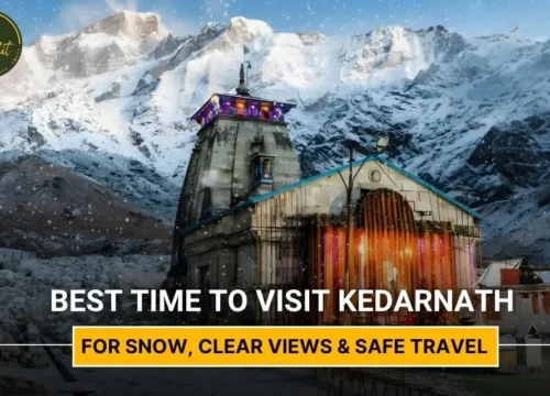 Best Time to Visit Kedarnath for Snow, Clear Views & Safe Travel